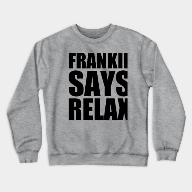 Frankie Goes To Hollywood - Relax Crewneck Sweatshirt by David Hurd Designs
